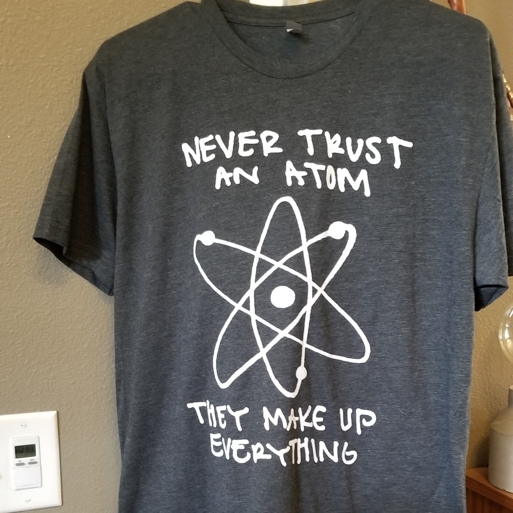 Never trust an atom, they make up everything!